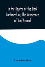 In the Depths of the Dark Continent or, The Vengeance of Van Vincent