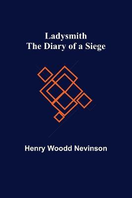 Ladysmith: The Diary of a Siege - Henry Woodd Nevinson - cover