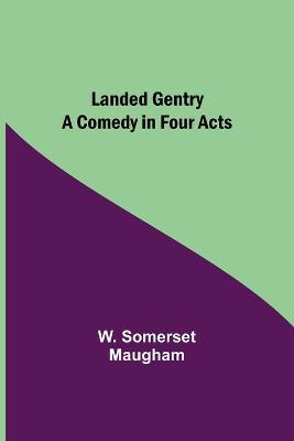 Landed Gentry: A Comedy in Four Acts - W Somerset Maugham - cover