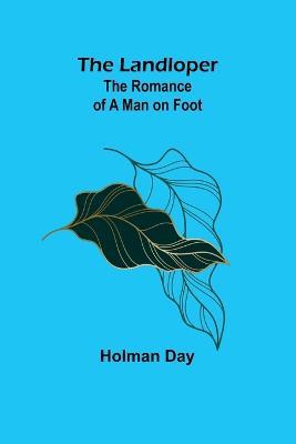 The Landloper: The Romance of a Man on Foot - Holman Day - cover