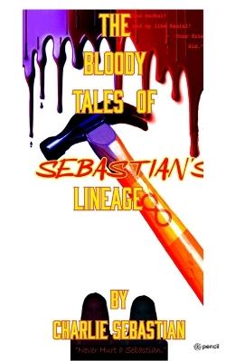 The Bloody Tales of Sebastian's Lineage - Charlie Sebastian - cover