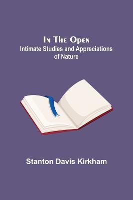 In the Open; Intimate Studies and Appreciations of Nature - Stanton Davis Kirkham - cover
