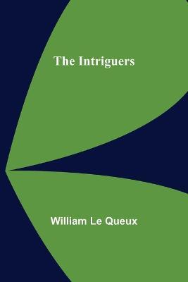 The Intriguers - William Le Queux - cover