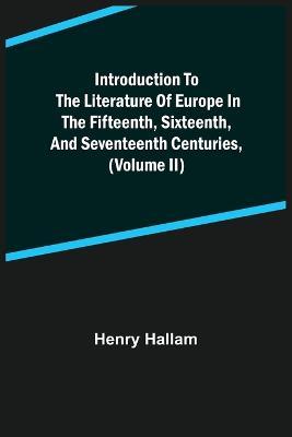 Introduction to the Literature of Europe in the Fifteenth, Sixteenth, and Seventeenth Centuries, (Volume II) - Henry Hallam - cover