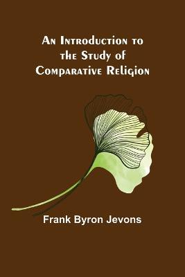 An Introduction to the Study of Comparative Religion - Frank Byron Jevons - cover