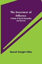 The Investment of Influence; A Study of Social Sympathy and Service