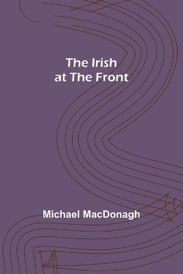 The Irish at the Front - Michael MacDonagh - cover