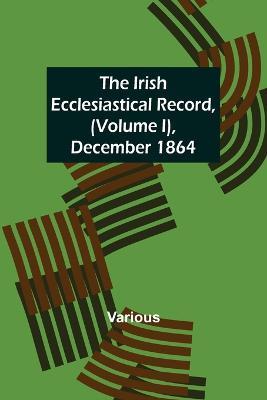 The Irish Ecclesiastical Record, (Volume I), December 1864 - Various - cover