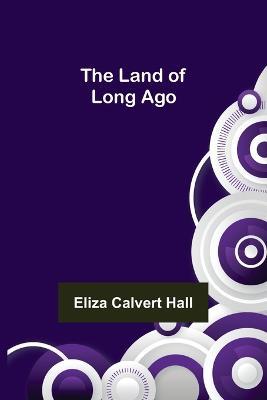 The Land of Long Ago - Eliza Calvert Hall - cover