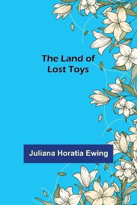 The Land of Lost Toys - Juliana Horatia Ewing - cover