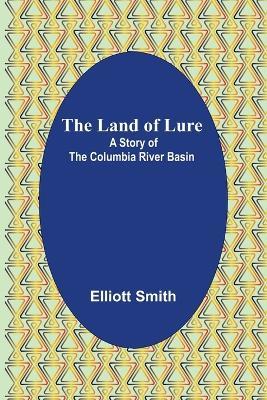 The Land of Lure: A Story of the Columbia River Basin - Elliott Smith - cover
