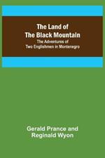The Land of the Black Mountain: The Adventures of Two Englishmen in Montenegro