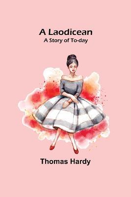 A Laodicean: A Story of To-day - Thomas Hardy - cover
