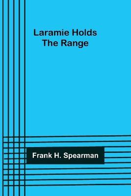 Laramie Holds the Range - Frank H Spearman - cover