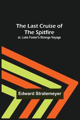 The Last Cruise of the Spitfire; or, Luke Foster's Strange Voyage - Edward Stratemeyer - cover