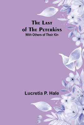 The Last of the Peterkins;With Others of Their Kin - Lucretia P Hale - cover
