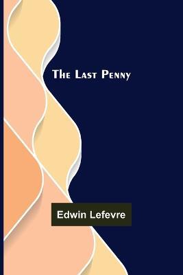The Last Penny - Edwin Lefevre - cover