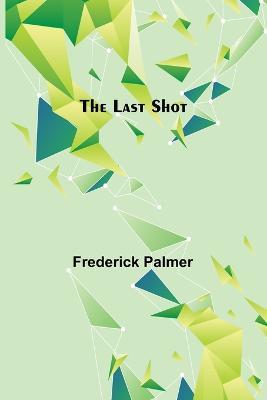 The Last Shot - Frederick Palmer - cover