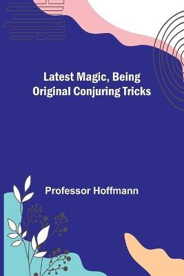 Latest Magic, Being original conjuring tricks - Hoffmann - cover