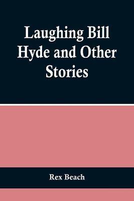 Laughing Bill Hyde and Other Stories - Rex Beach - cover