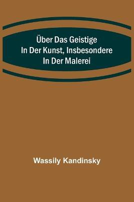 Über das Geistige in der Kunst, Insbesondere in der Malerei - Wassily Kandinsky - cover