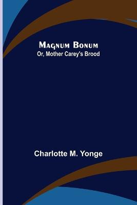 Magnum Bonum; Or, Mother Carey's Brood - Charlotte M Yonge - cover