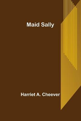 Maid Sally - Harriet A Cheever - cover
