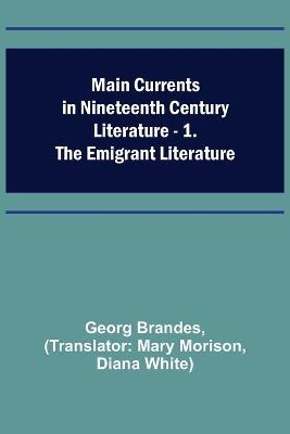 Main Currents in Nineteenth Century Literature - 1. The Emigrant Literature - Georg Brandes - cover
