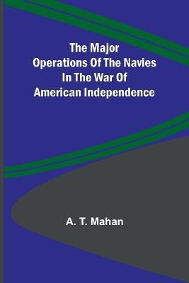 The Major Operations of the Navies in the War of American Independence - A T Mahan - cover