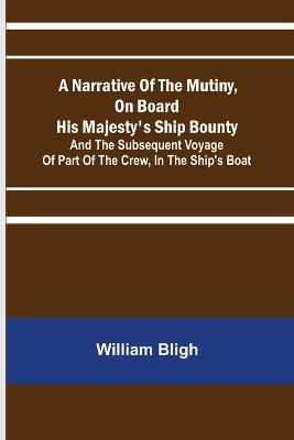 A Narrative Of The Mutiny, On Board His Majesty's Ship Bounty; And The Subsequent Voyage Of Part Of The Crew, In The Ship's Boat - William Bligh - cover