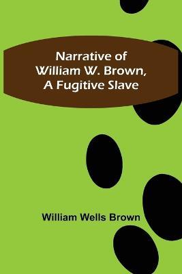 Narrative of William W. Brown, a Fugitive Slave - William Wells Brown - cover