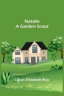 Natalie: A Garden Scout - Lillian Elizabeth Roy - cover