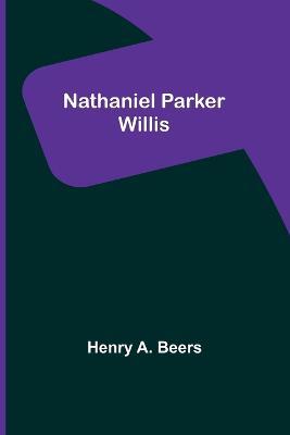 Nathaniel Parker Willis - Henry A Beers - cover