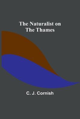 The Naturalist on the Thames - C J Cornish - cover
