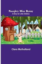 Naughty Miss Bunny; A Story for Little Children
