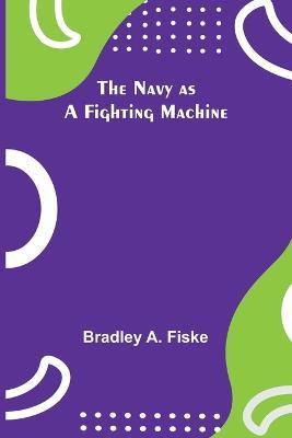 The Navy as a Fighting Machine - Bradley A Fiske - cover