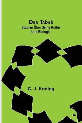 Der Tabak: Studien uber seine Kultur und Biologie - C J Koning - cover