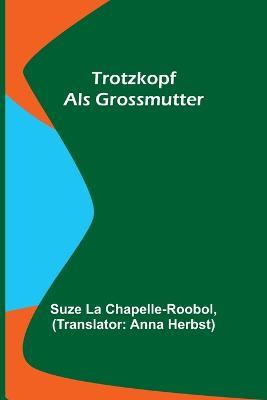 Trotzkopf als Grossmutter - Suze La Chapelle-Roobol - cover
