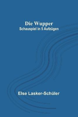 Die Wupper: Schauspiel in 5 Aufzügen - Else Lasker-Schüler - cover