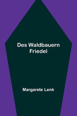 Des Waldbauern Friedel - Margarete Lenk - cover