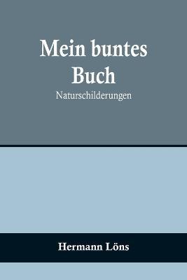 Mein buntes Buch: Naturschilderungen - Hermann Loens - cover