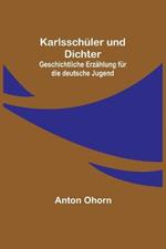 Karlsschüler und Dichter: Geschichtliche Erzählung für die deutsche Jugend