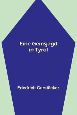 Eine Gemsjagd in Tyrol - Friedrich Gerstäcker - cover