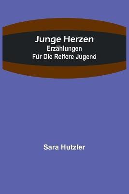 Junge Herzen: Erz?hlungen f?r die reifere Jugend - Sara Hutzler - cover