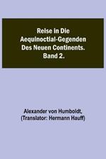 Reise in die Aequinoctial-Gegenden des neuen Continents. Band 2.