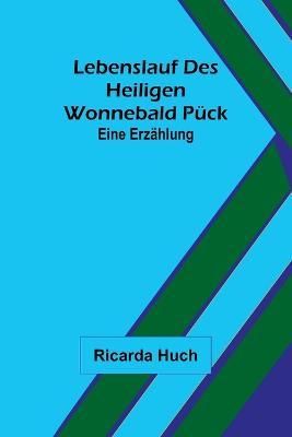 Lebenslauf des heiligen Wonnebald Pück: Eine Erzählung - Ricarda Huch - cover