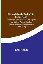 Sieben Jahre in Sud-Afrika. Erster Band.; Erlebnisse, Forschungen und Jagden auf meinen Reisen von den Diamantenfeldern zum Zambesi (1872-1879).