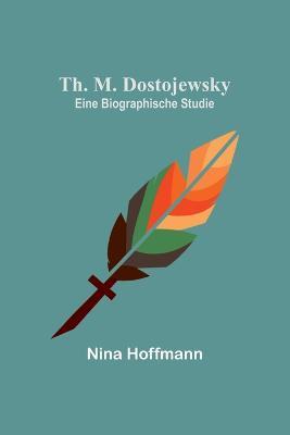 Th. M. Dostojewsky: Eine biographische Studie - Nina Hoffmann - cover