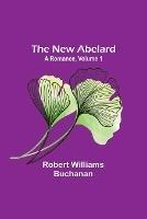 The New Abelard: A Romance, Volume 1 - Robert Williams Buchanan - cover