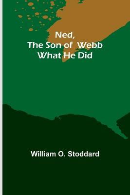 Ned, the son of Webb: What he did. - William O Stoddard - cover